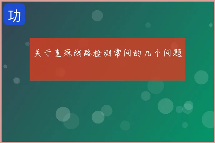 关于皇冠线路检测常问的几个问题