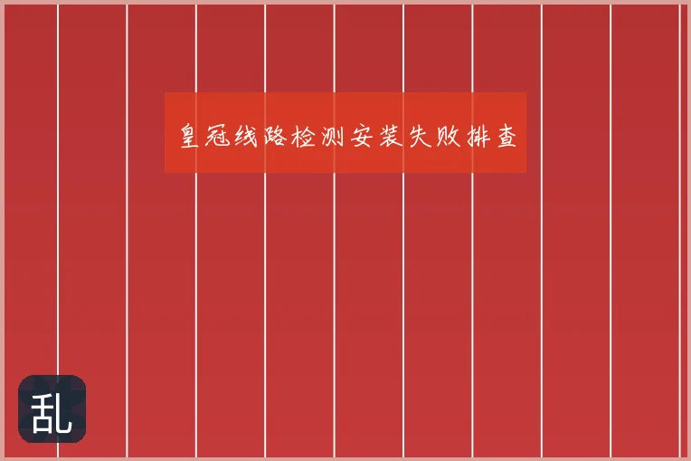 皇冠线路检测安装失败排查